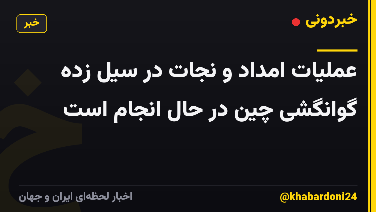 عملیات امداد و نجات در سیل زده گوانگشی چین در حال انجام است