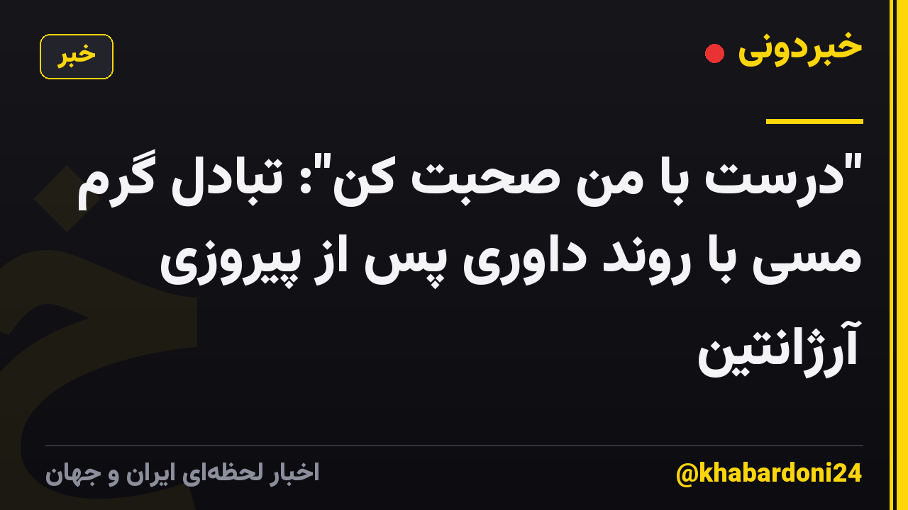 "درست با من صحبت کن": تبادل گرم مسی با روند داوری پس از پیروزی آرژانتین