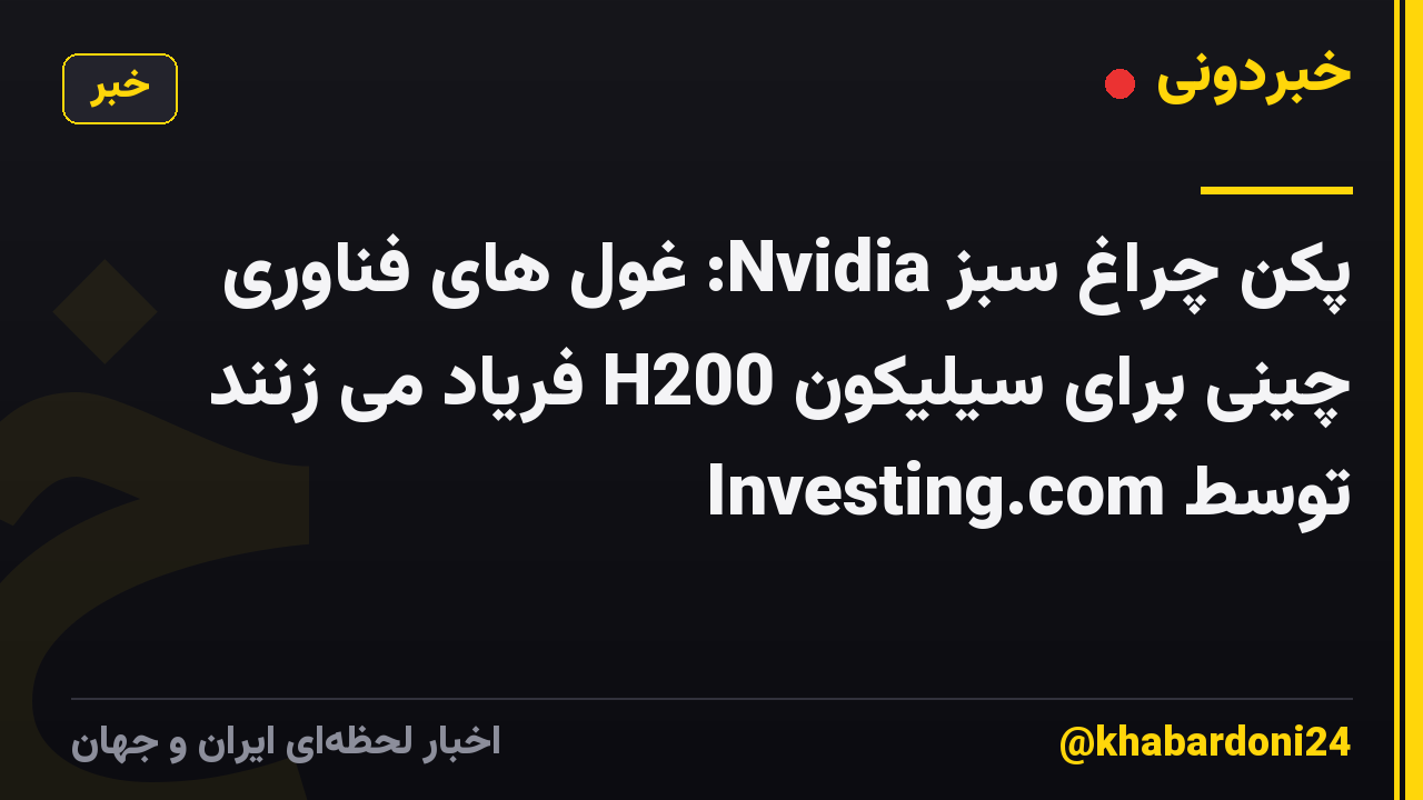 پکن چراغ سبز Nvidia: غول های فناوری چینی برای سیلیکون H200 فریاد می زنند توسط Investing.com