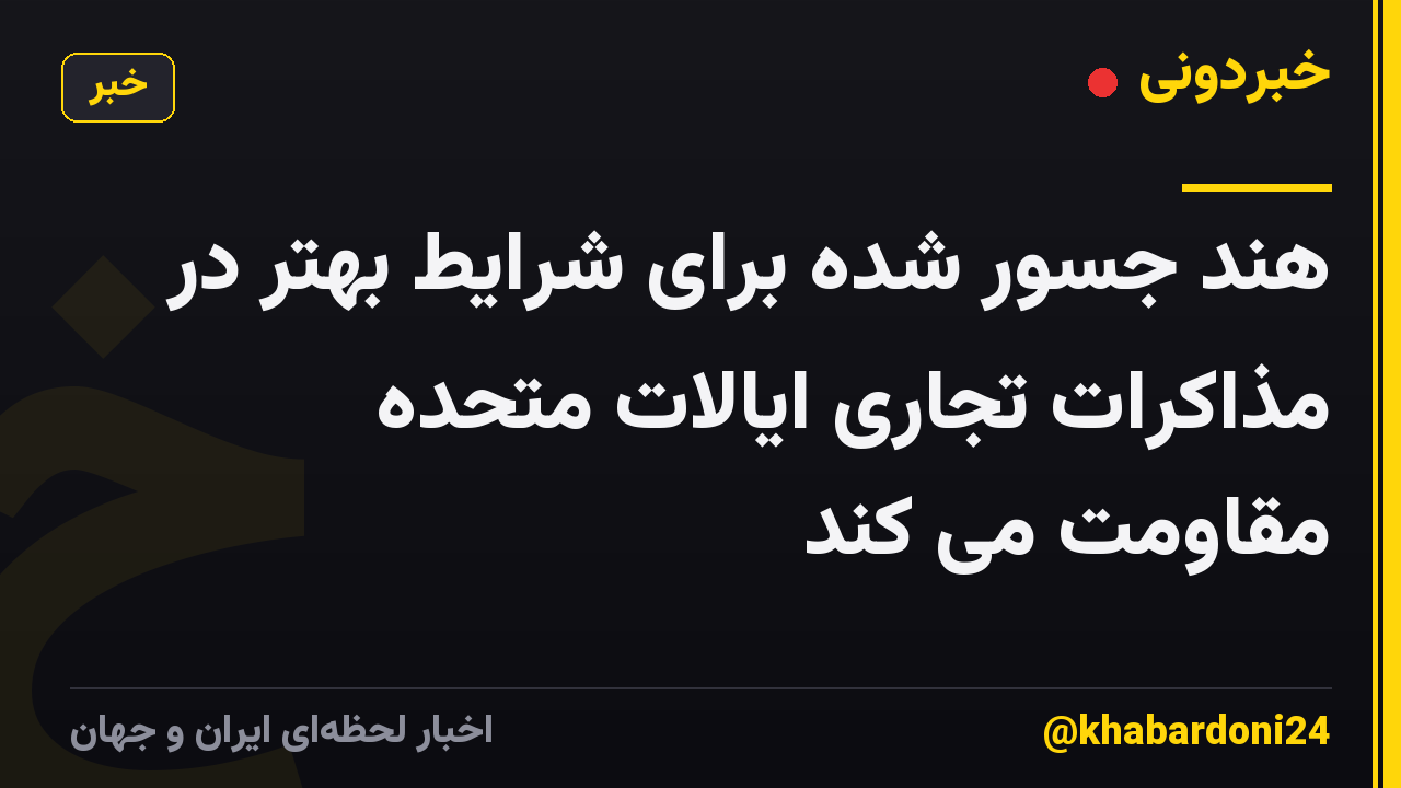 هند جسور شده برای شرایط بهتر در مذاکرات تجاری ایالات متحده مقاومت می کند