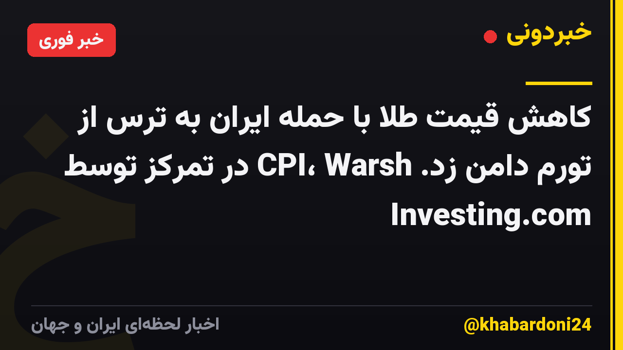 کاهش قیمت طلا با حمله ایران به ترس از تورم دامن زد. CPI، Warsh در تمرکز توسط Investing.com