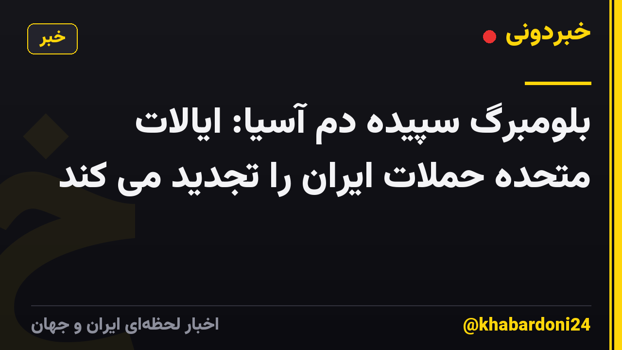 بلومبرگ سپیده دم آسیا: ایالات متحده حملات ایران را تجدید می کند