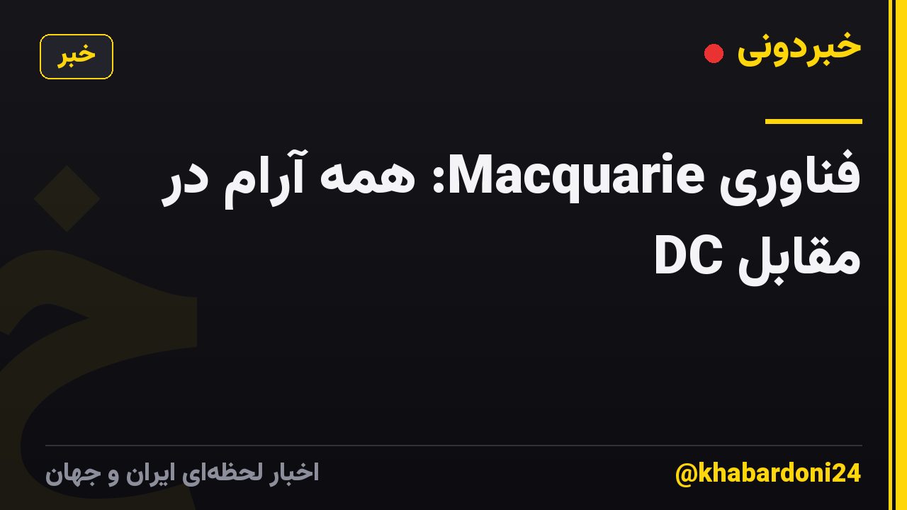 فناوری Macquarie: همه آرام در مقابل DC
