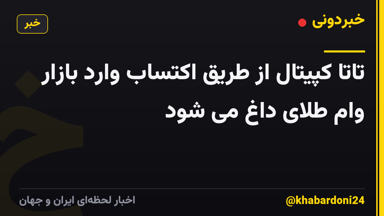 تاتا کپیتال از طریق اکتساب وارد بازار وام طلای داغ می شود
