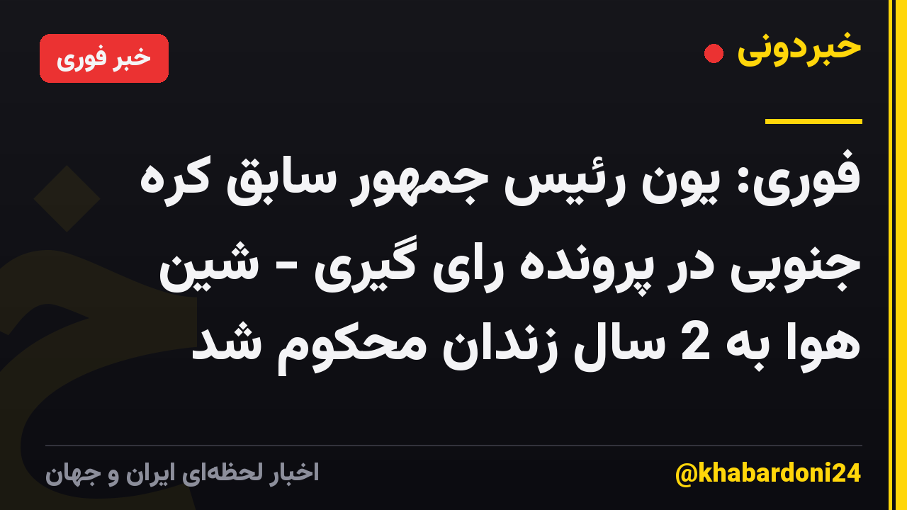فوری: یون رئیس جمهور سابق کره جنوبی در پرونده رای گیری - شین هوا به 2 سال زندان محکوم شد