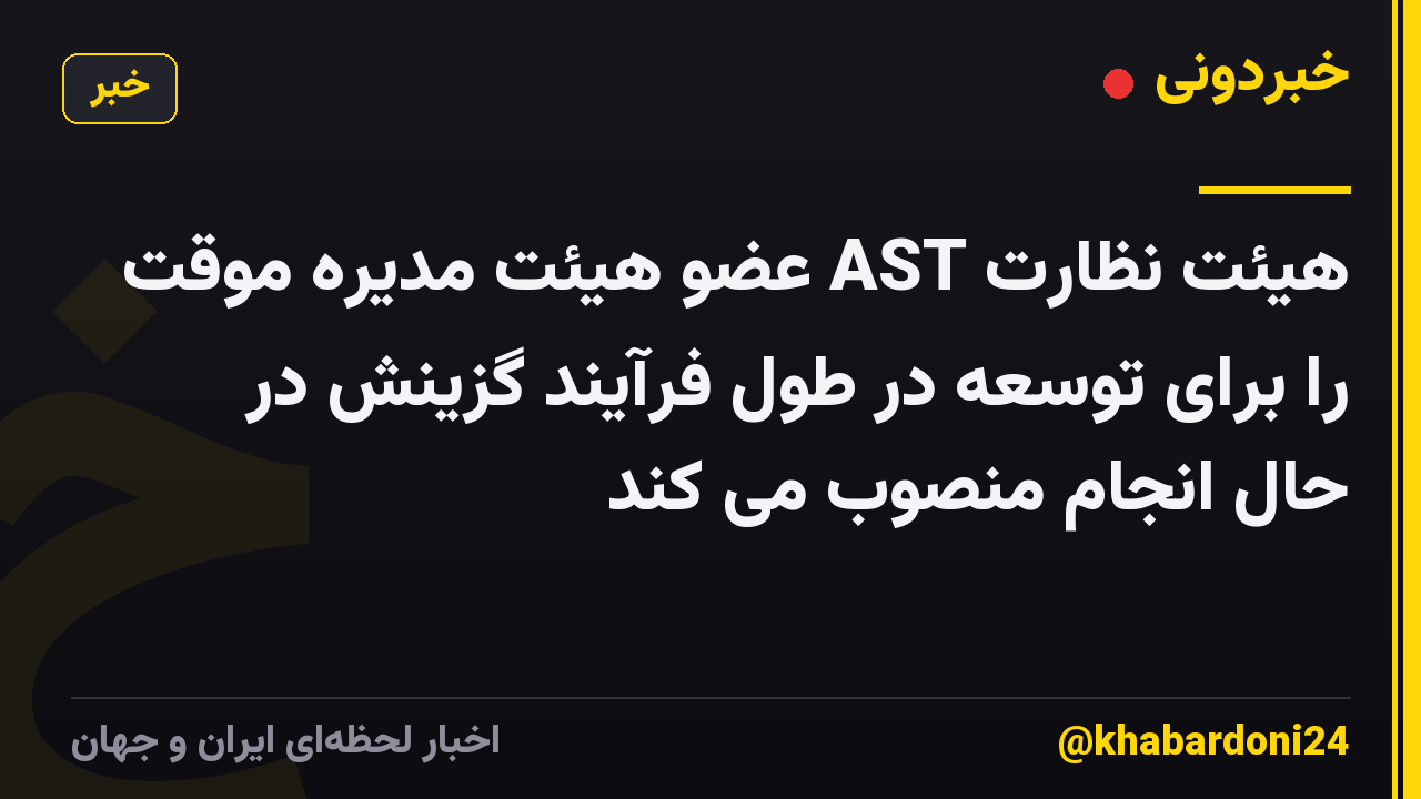 هیئت نظارت AST عضو هیئت مدیره موقت را برای توسعه در طول فرآیند گزینش در حال انجام منصوب می کند