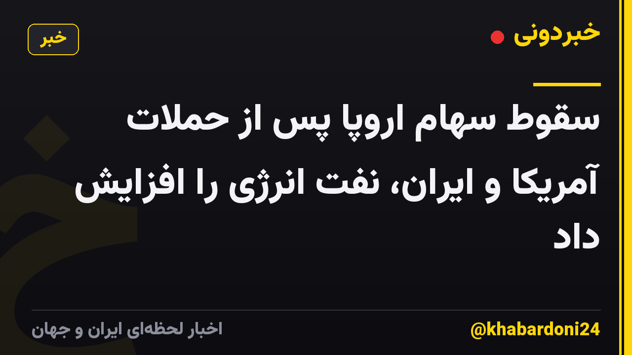 سقوط سهام اروپا پس از حملات آمریکا و ایران، نفت انرژی را افزایش داد