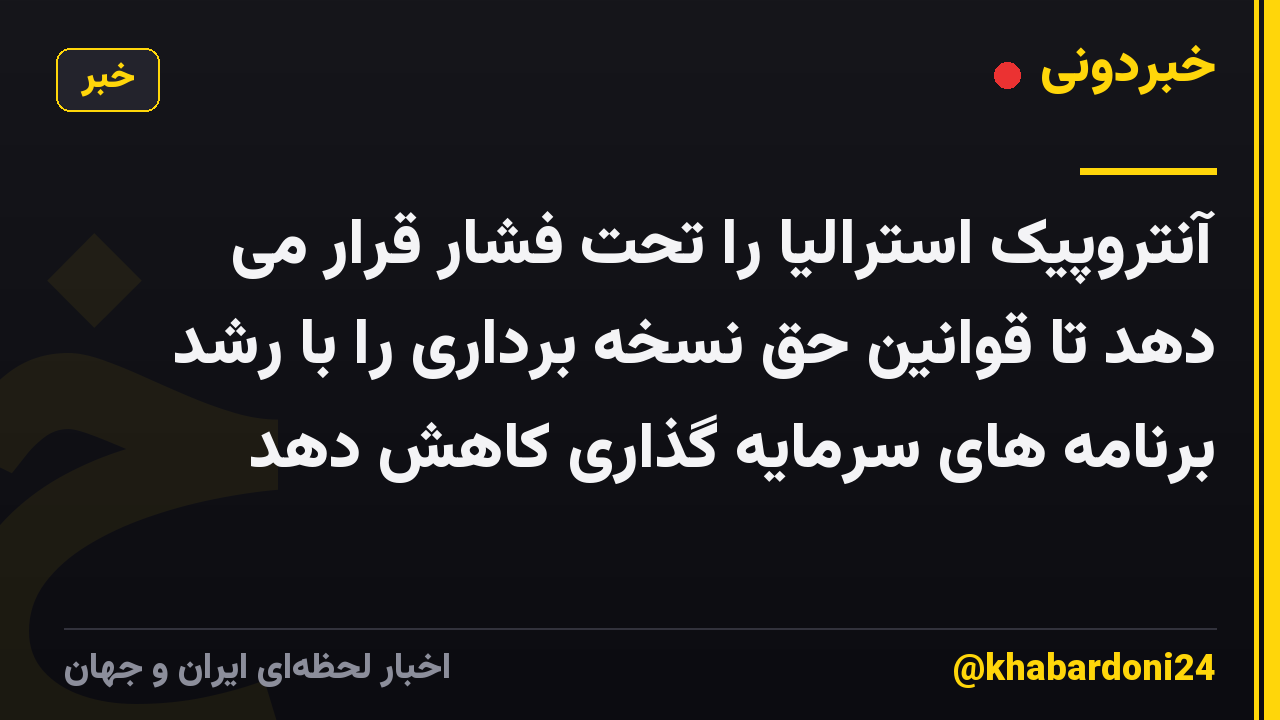 آنتروپیک استرالیا را تحت فشار قرار می دهد تا قوانین حق نسخه برداری را با رشد برنامه های سرمایه گذاری کاهش دهد