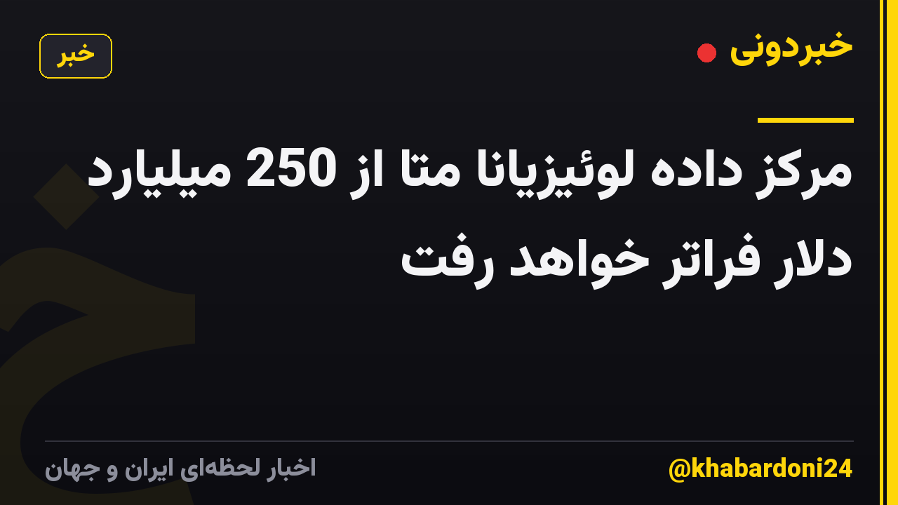مرکز داده لوئیزیانا متا از 250 میلیارد دلار فراتر خواهد رفت