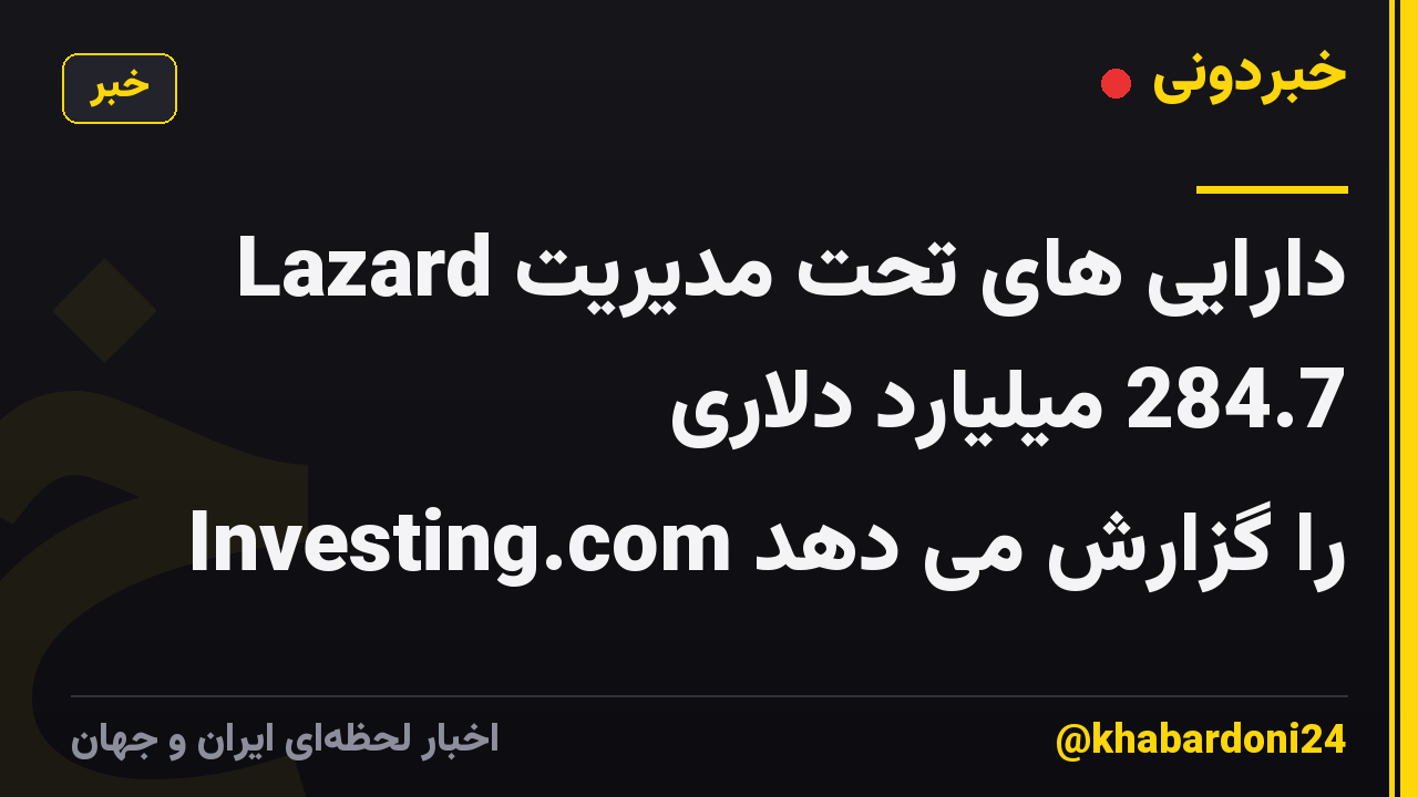Lazard دارایی های تحت مدیریت 284.7 میلیارد دلاری Investing.com را گزارش می دهد