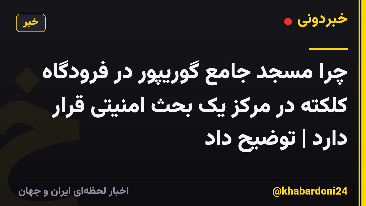 چرا مسجد جامع گوریپور در فرودگاه کلکته در مرکز یک بحث امنیتی قرار دارد | توضیح داد