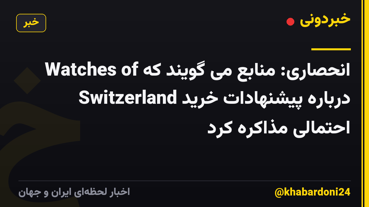 انحصاری: منابع می گویند که Watches of Switzerland درباره پیشنهادات خرید احتمالی مذاکره کرد