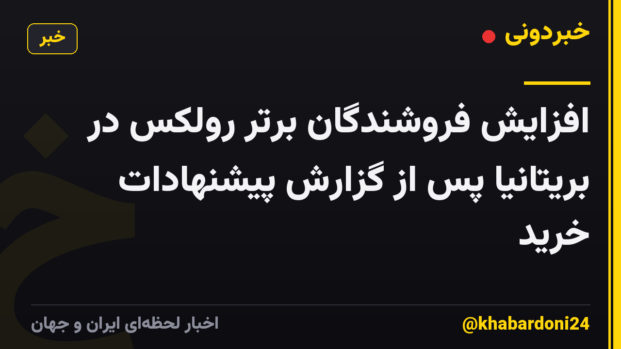 افزایش فروشندگان برتر رولکس در بریتانیا پس از گزارش پیشنهادات خرید