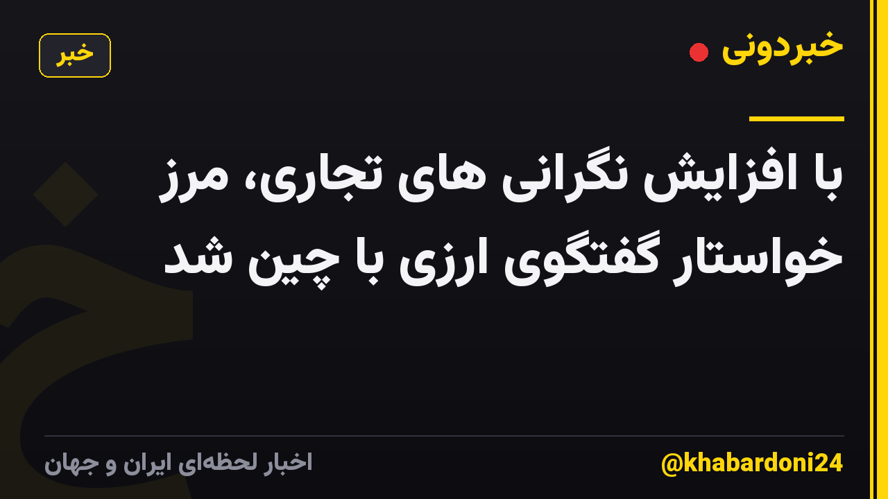با افزایش نگرانی های تجاری، مرز خواستار گفتگوی ارزی با چین شد
