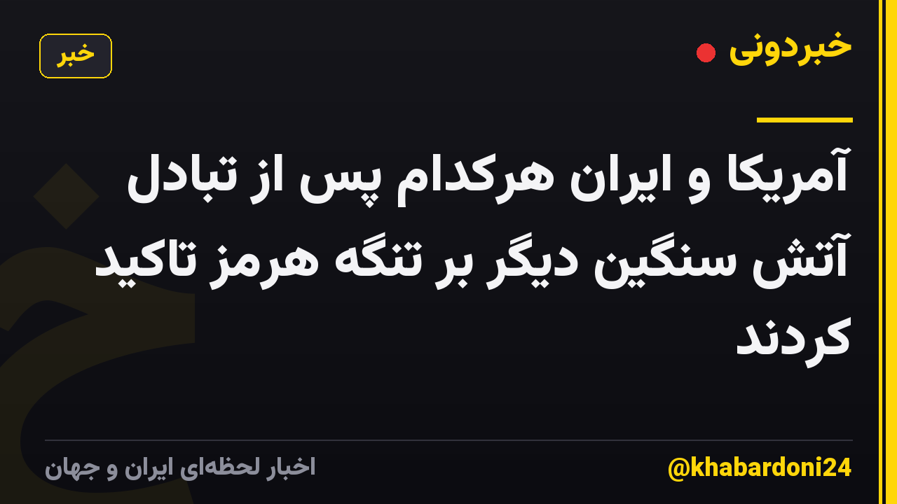 آمریکا و ایران هرکدام پس از تبادل آتش سنگین دیگر بر تنگه هرمز تاکید کردند
