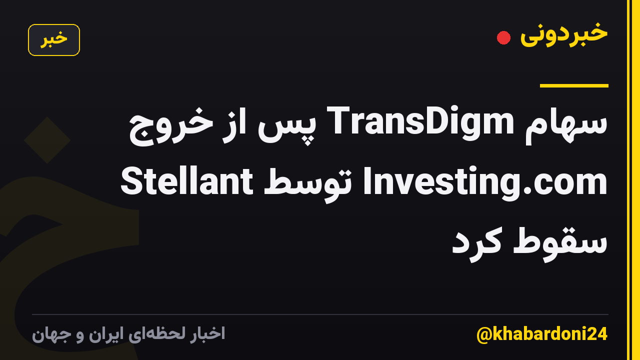 سهام TransDigm پس از خروج Stellant توسط Investing.com سقوط کرد