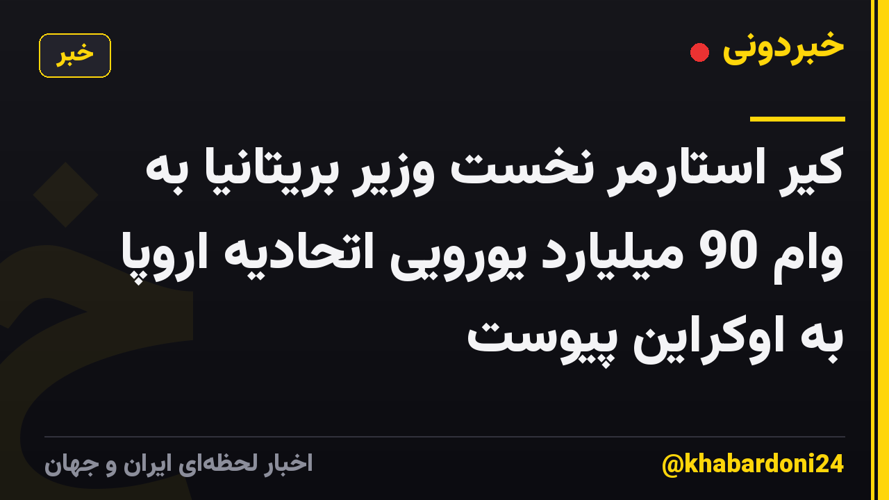 کیر استارمر نخست وزیر بریتانیا به وام 90 میلیارد یورویی اتحادیه اروپا به اوکراین پیوست