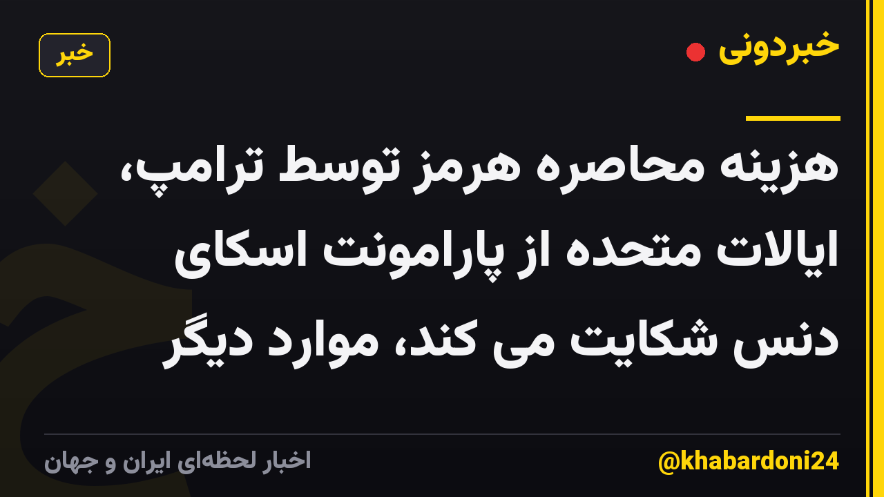 هزینه محاصره هرمز توسط ترامپ، ایالات متحده از پارامونت اسکای دنس شکایت می کند، موارد دیگر