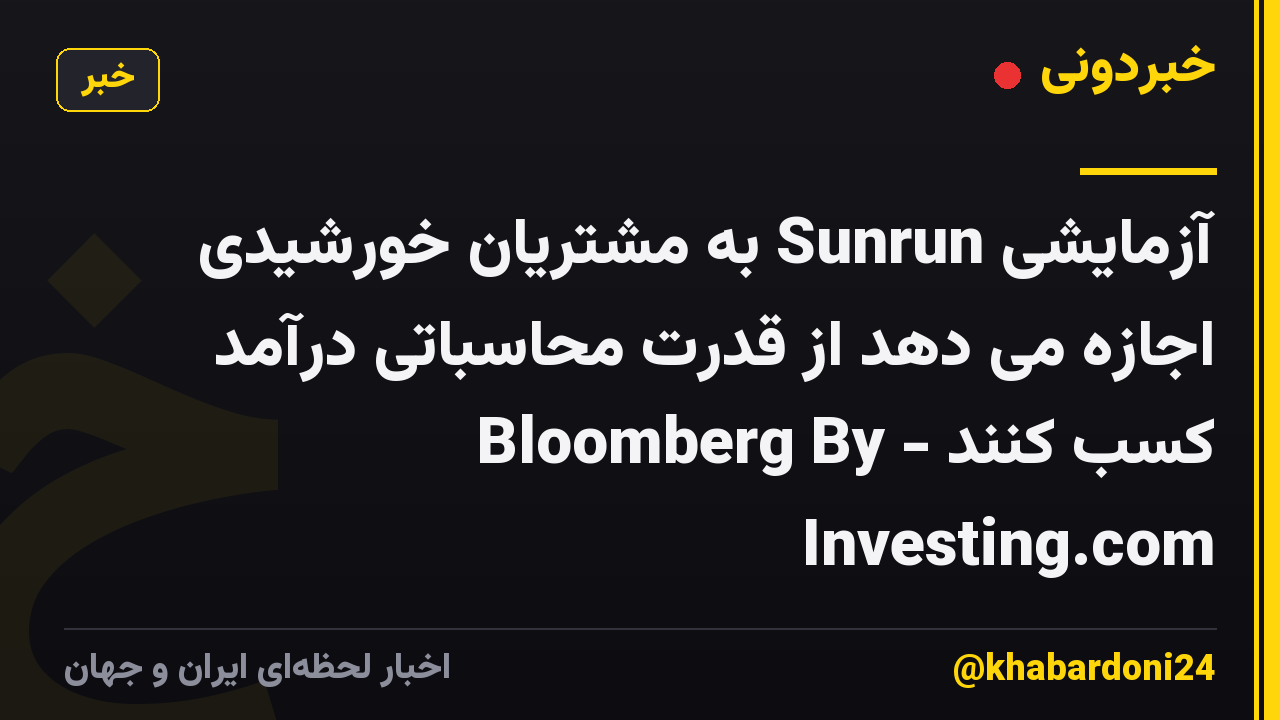 آزمایشی Sunrun به مشتریان خورشیدی اجازه می دهد از قدرت محاسباتی درآمد کسب کنند - Bloomberg By Investing.com