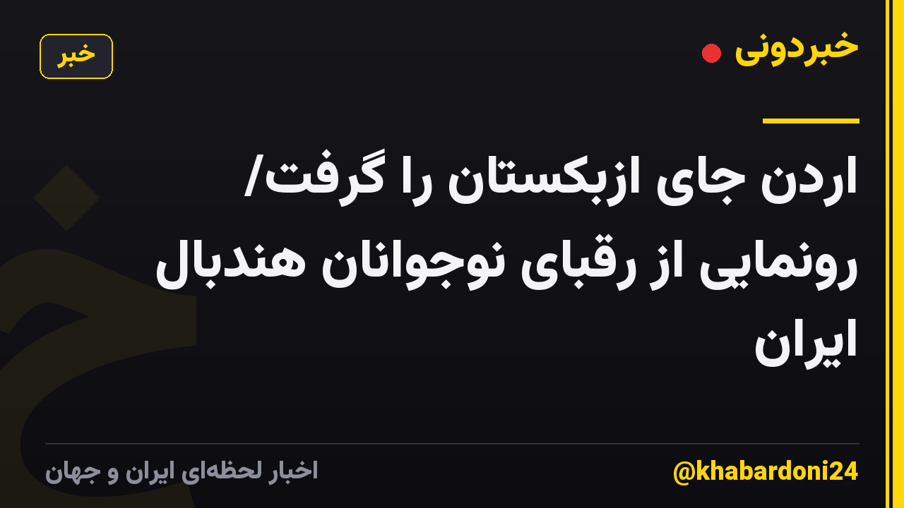 اردن جای ازبکستان را گرفت/ رونمایی از رقبای نوجوانان هندبال ایران