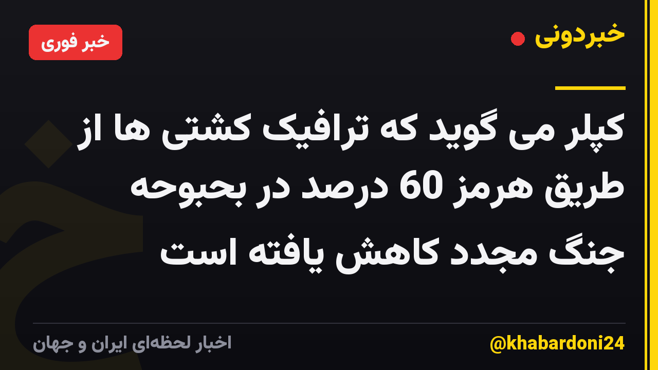 کپلر می گوید که ترافیک کشتی ها از طریق هرمز 60 درصد در بحبوحه جنگ مجدد کاهش یافته است