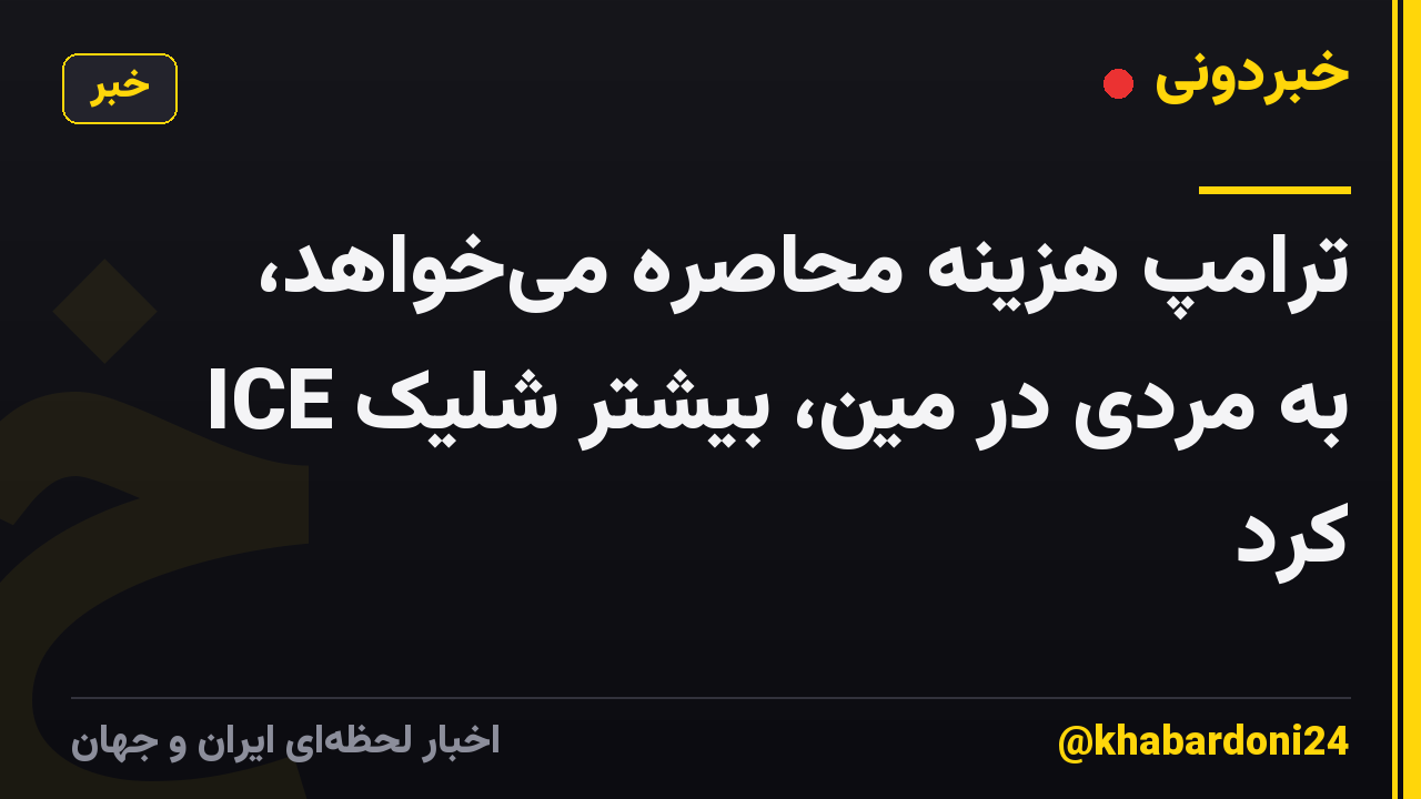 ترامپ هزینه محاصره میخواهد، ICE به مردی در مین، بیشتر شلیک کرد