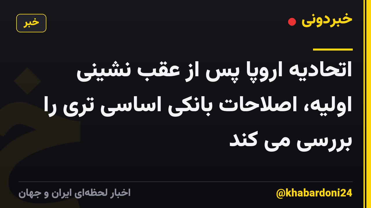 اتحادیه اروپا پس از عقب نشینی اولیه، اصلاحات بانکی اساسی تری را بررسی می کند