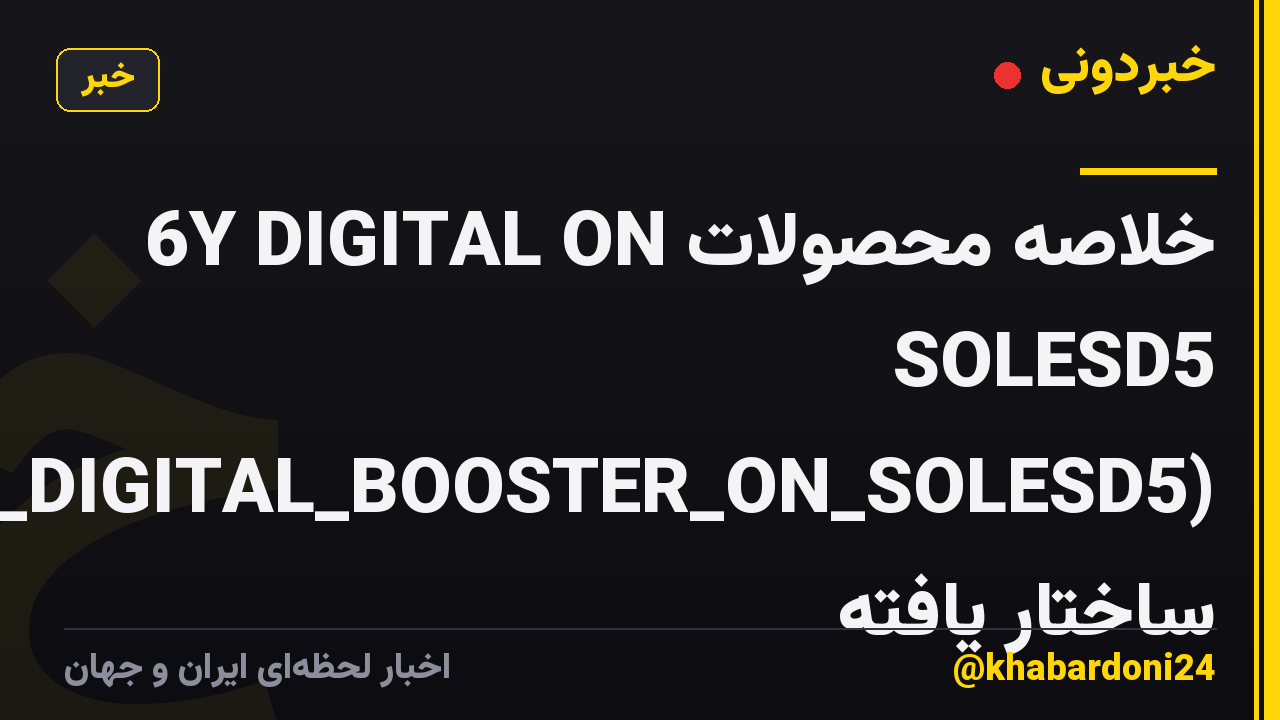 خلاصه محصولات 6Y DIGITAL ON SOLESD5 (6Y_DIGITAL_BOOSTER_ON_SOLESD5) ساختار یافته