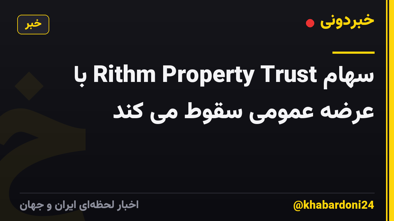 سهام Rithm Property Trust با عرضه عمومی سقوط می کند
