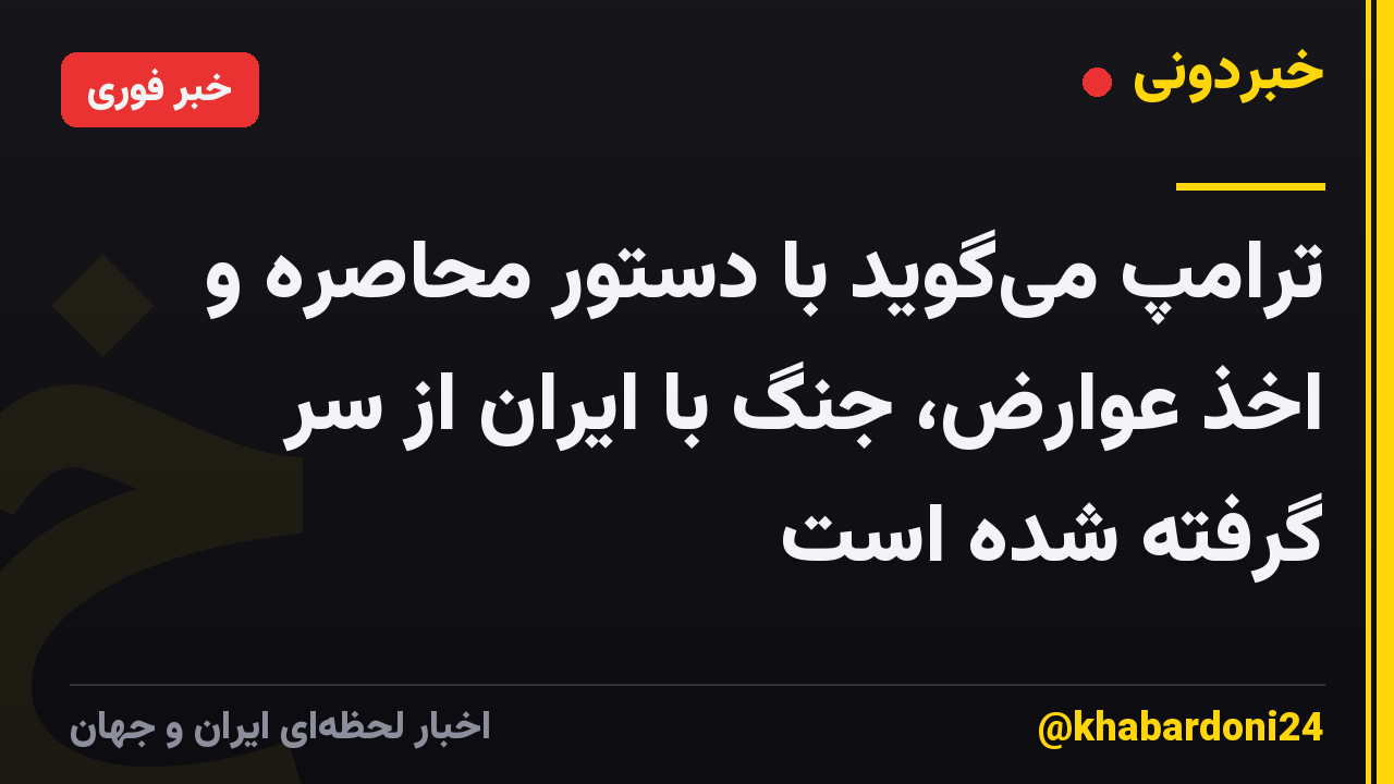 ترامپ می‌گوید با دستور محاصره و اخذ عوارض، جنگ با ایران از سر گرفته شده است