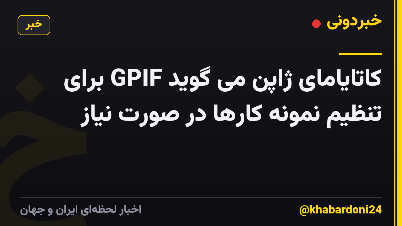 کاتایامای ژاپن می گوید GPIF برای تنظیم نمونه کارها در صورت نیاز