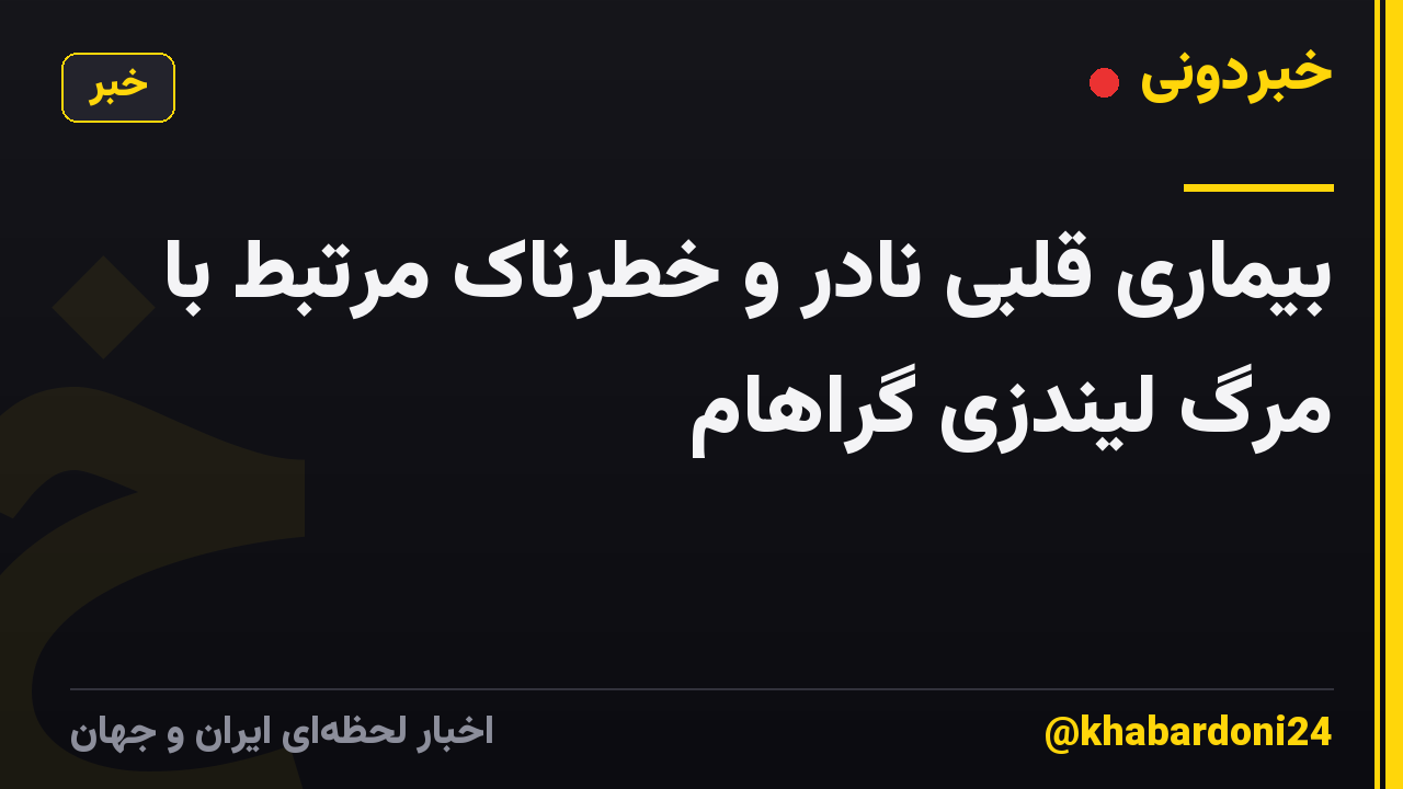 بیماری قلبی نادر و خطرناک مرتبط با مرگ لیندزی گراهام
