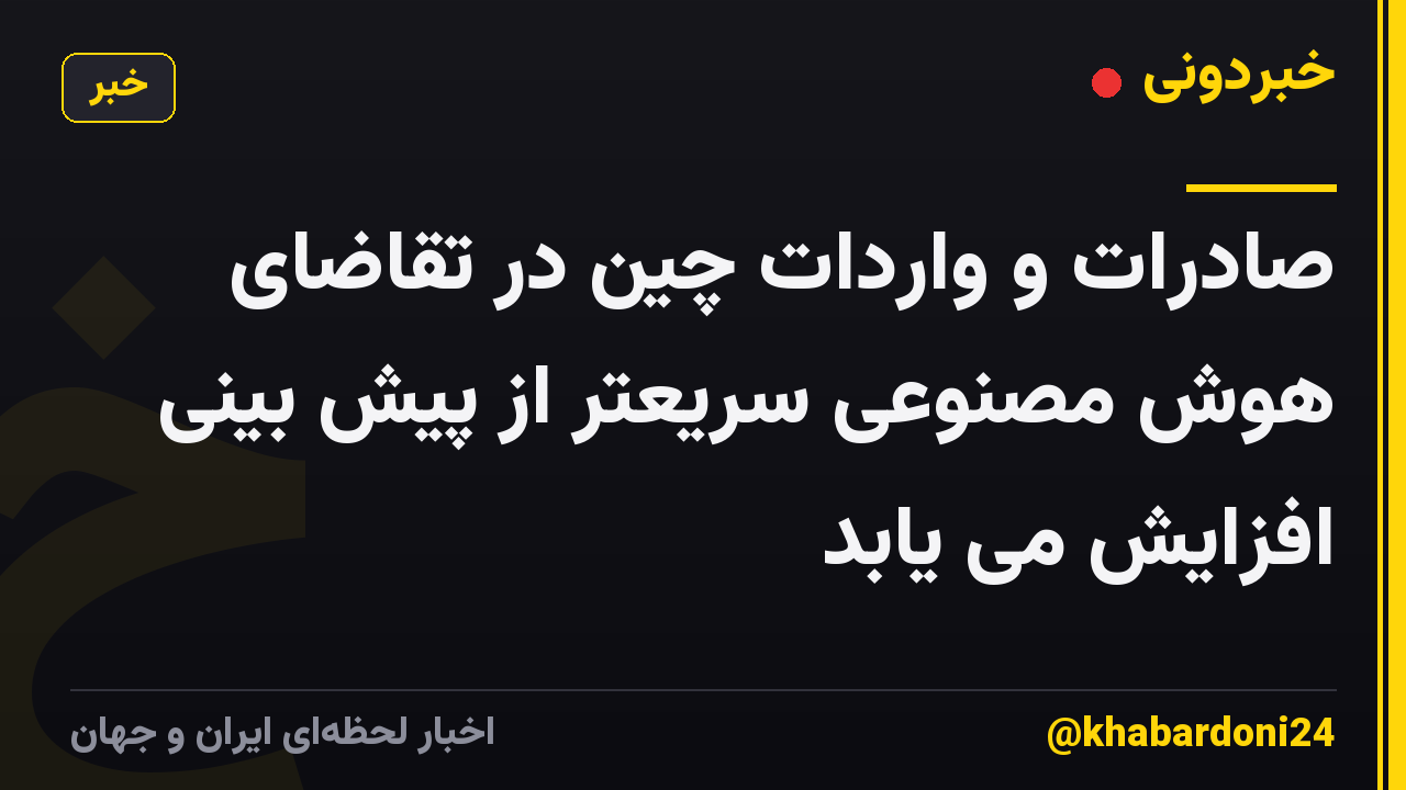 صادرات و واردات چین در تقاضای هوش مصنوعی سریعتر از پیش بینی افزایش می یابد