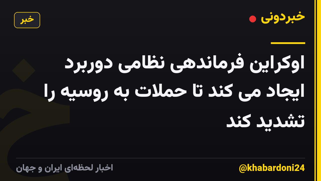 اوکراین فرماندهی نظامی دوربرد ایجاد می کند تا حملات به روسیه را تشدید کند