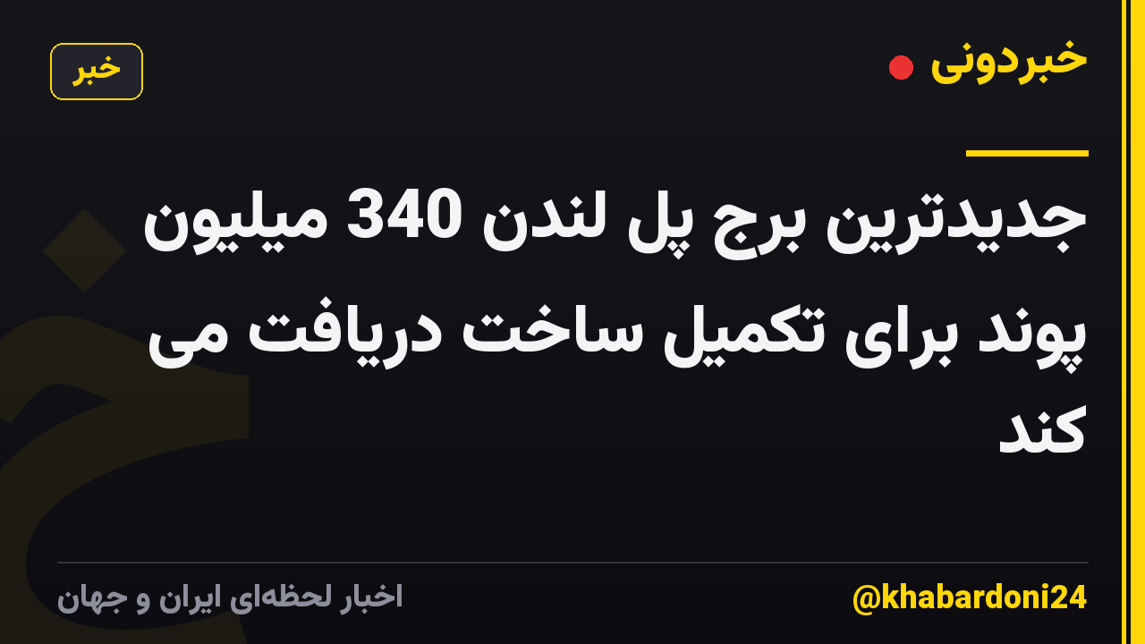 جدیدترین برج پل لندن 340 میلیون پوند برای تکمیل ساخت دریافت می کند