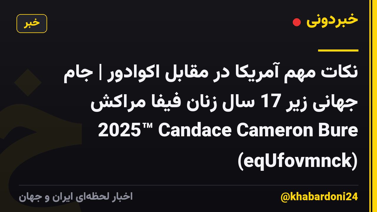 نکات مهم آمریکا در مقابل اکوادور | جام جهانی زیر 17 سال زنان فیفا مراکش 2025™ Candace Cameron Bure (eqUfovmnck)
