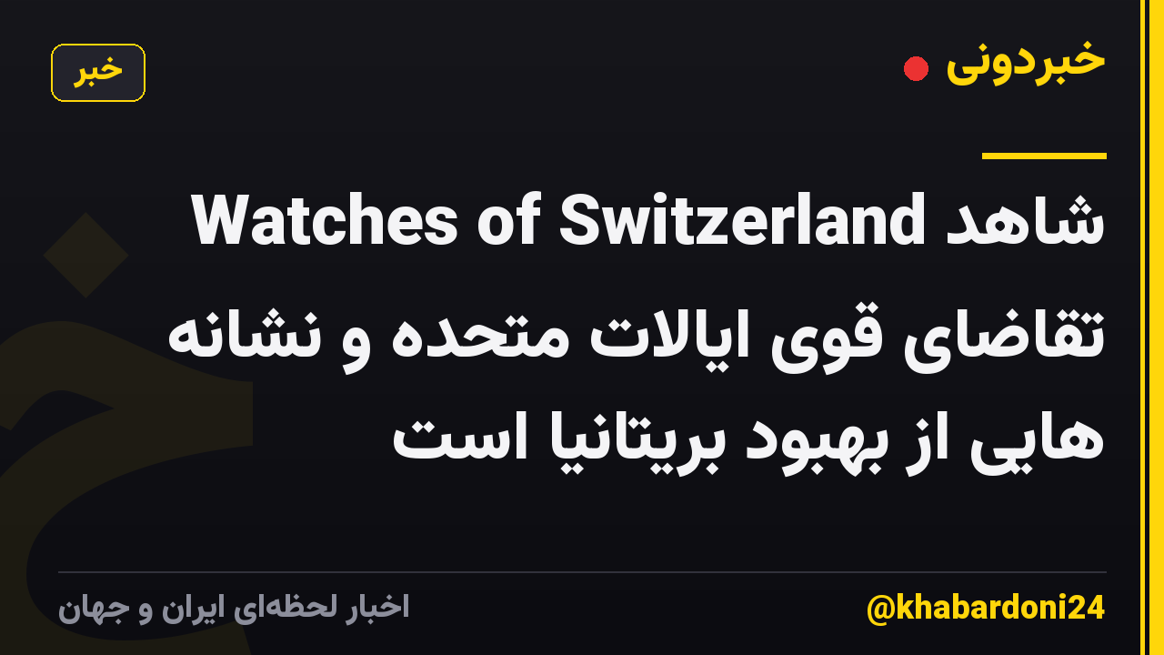 Watches of Switzerland شاهد تقاضای قوی ایالات متحده و نشانه هایی از بهبود بریتانیا است