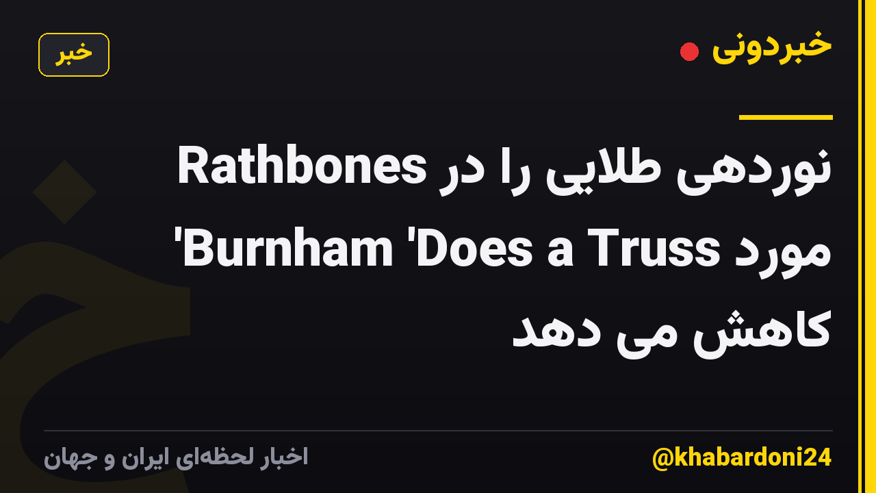 Rathbones نوردهی طلایی را در مورد Burnham 'Does a Truss' کاهش می دهد