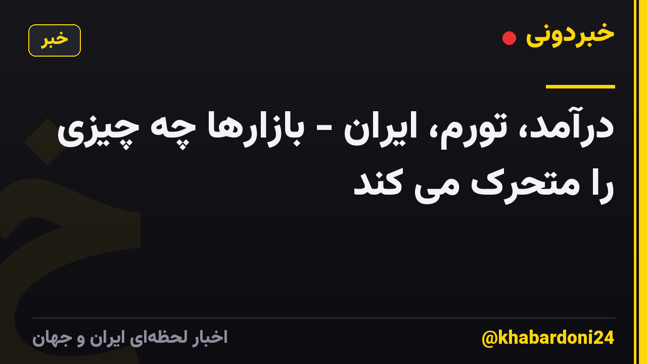 درآمد، تورم، ایران - بازارها چه چیزی را متحرک می کند