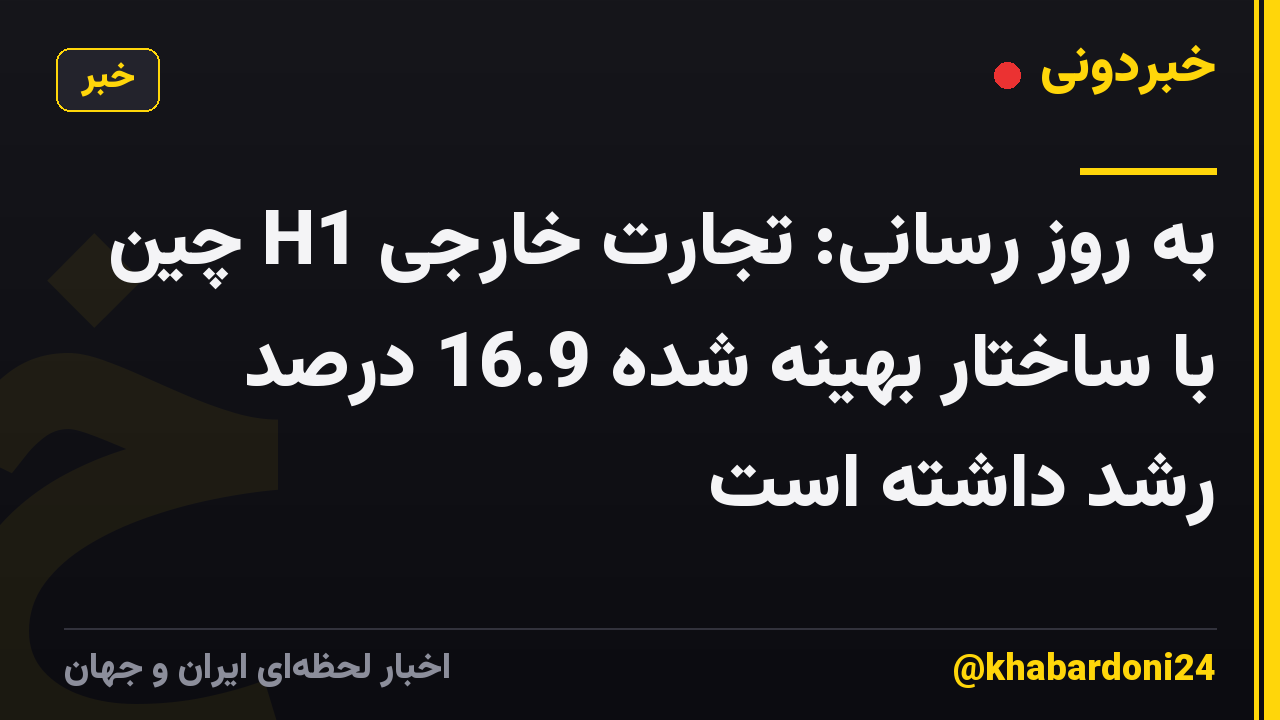 به روز رسانی: تجارت خارجی H1 چین با ساختار بهینه شده 16.9 درصد رشد داشته است