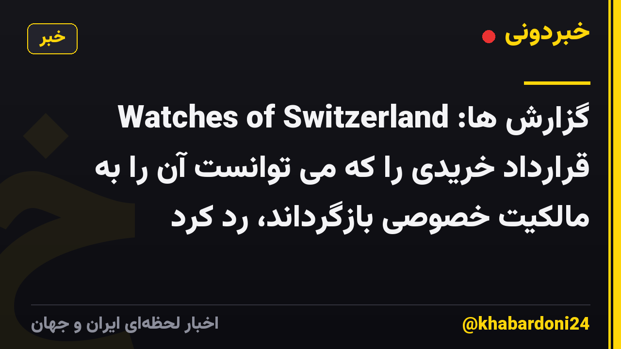 گزارش ها: Watches of Switzerland قرارداد خریدی را که می توانست آن را به مالکیت خصوصی بازگرداند، رد کرد