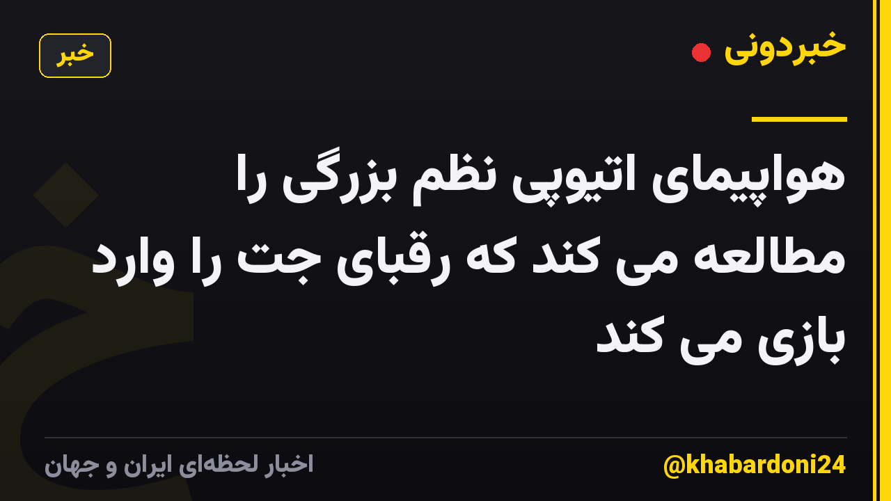 هواپیمای اتیوپی نظم بزرگی را مطالعه می کند که رقبای جت را وارد بازی می کند