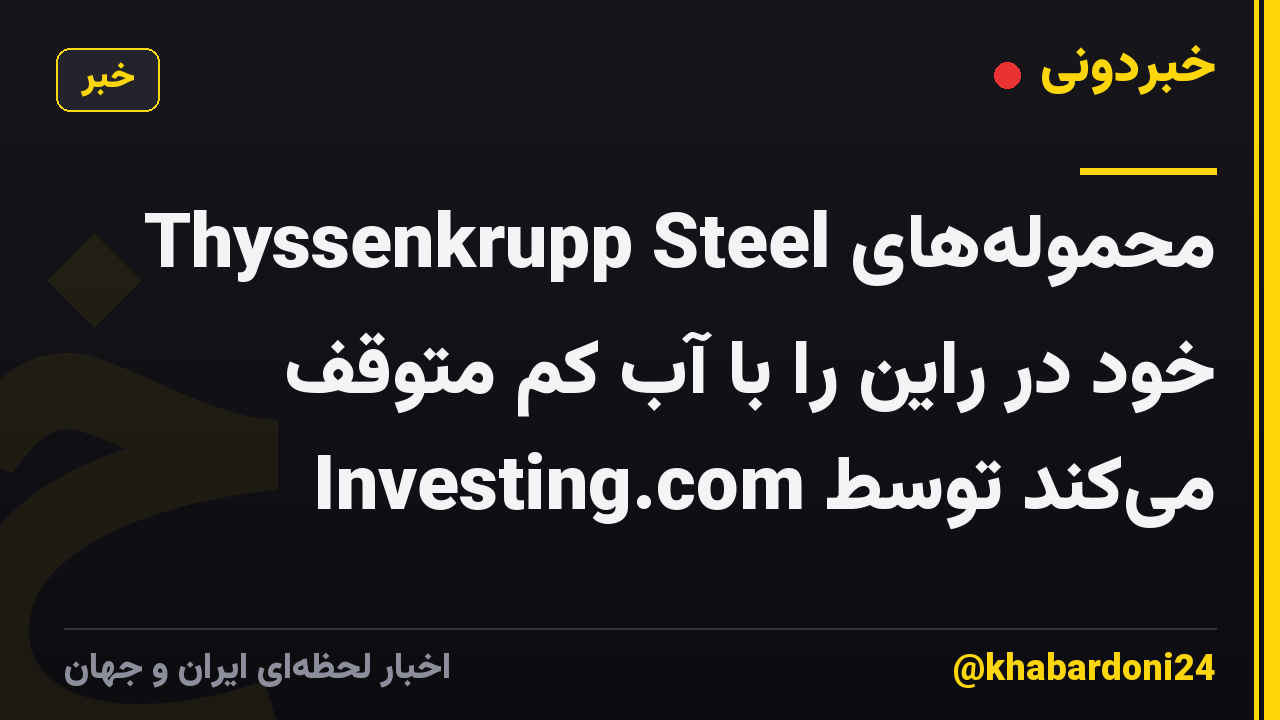 Thyssenkrupp Steel محموله‌های خود در راین را با آب کم متوقف می‌کند توسط Investing.com
