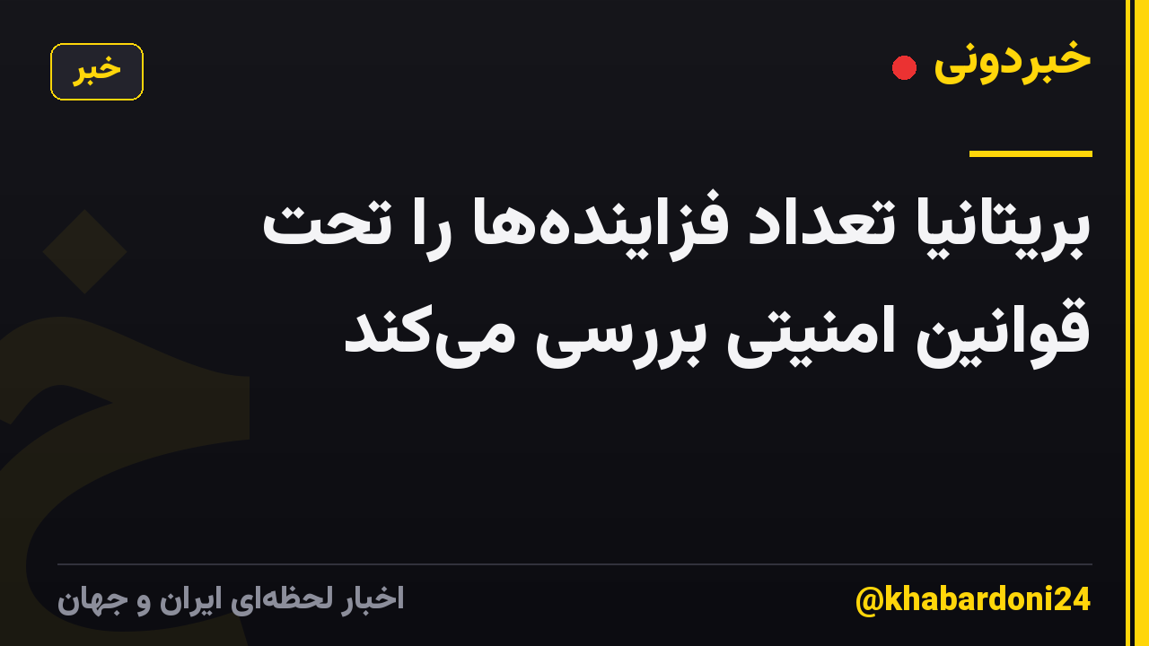 بریتانیا تعداد فزایندهها را تحت قوانین امنیتی بررسی میکند