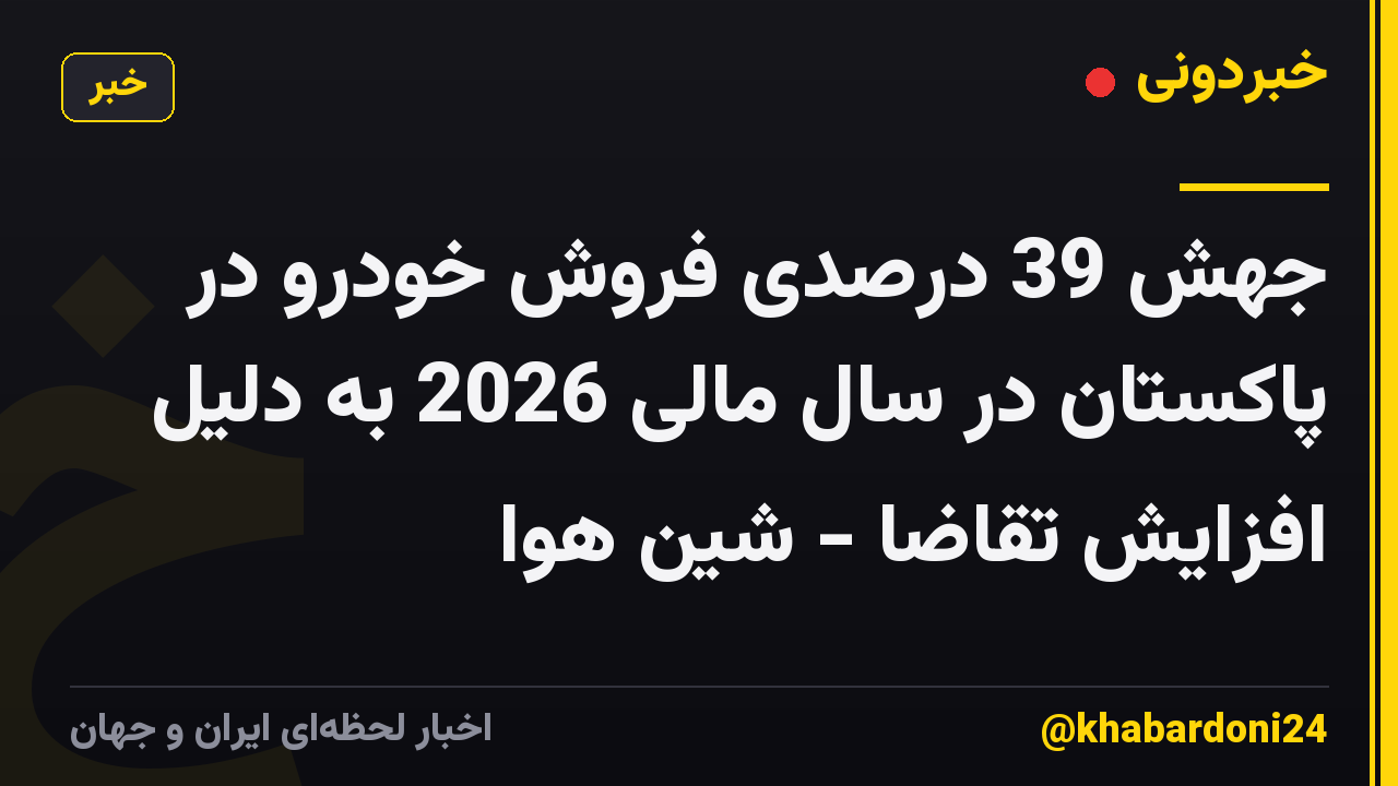 جهش 39 درصدی فروش خودرو در پاکستان در سال مالی 2026 به دلیل افزایش تقاضا - شین هوا