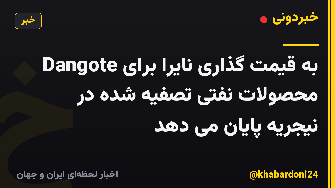 Dangote به قیمت گذاری نایرا برای محصولات نفتی تصفیه شده در نیجریه پایان می دهد