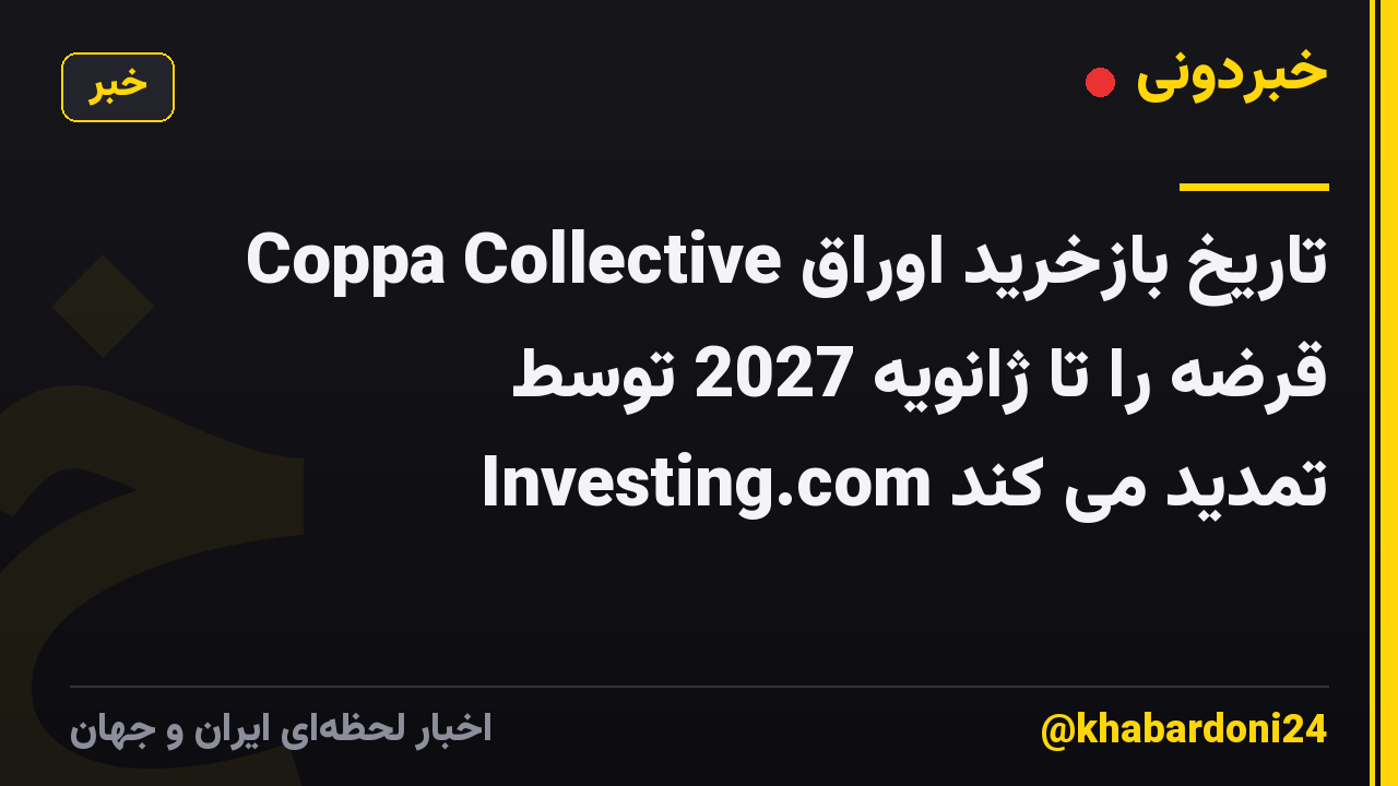 Coppa Collective تاریخ بازخرید اوراق قرضه را تا ژانویه 2027 توسط Investing.com تمدید می کند