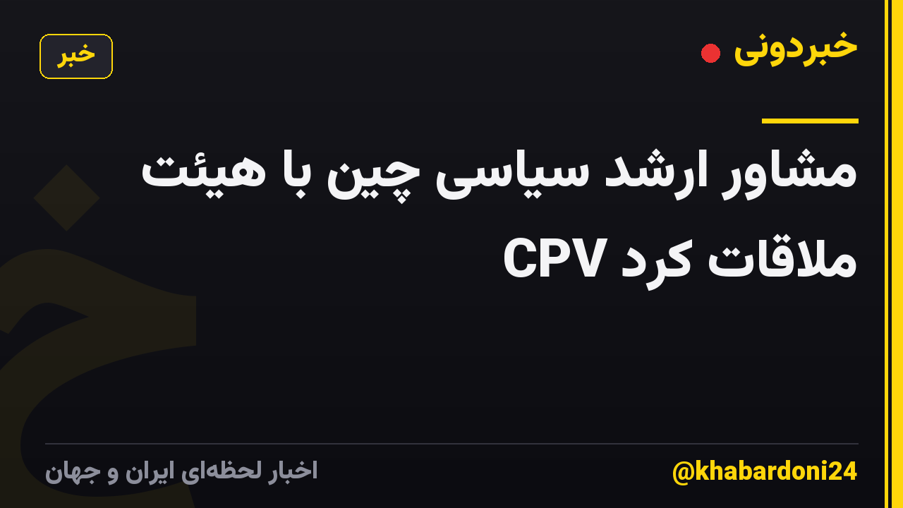 مشاور ارشد سیاسی چین با هیئت CPV ملاقات کرد