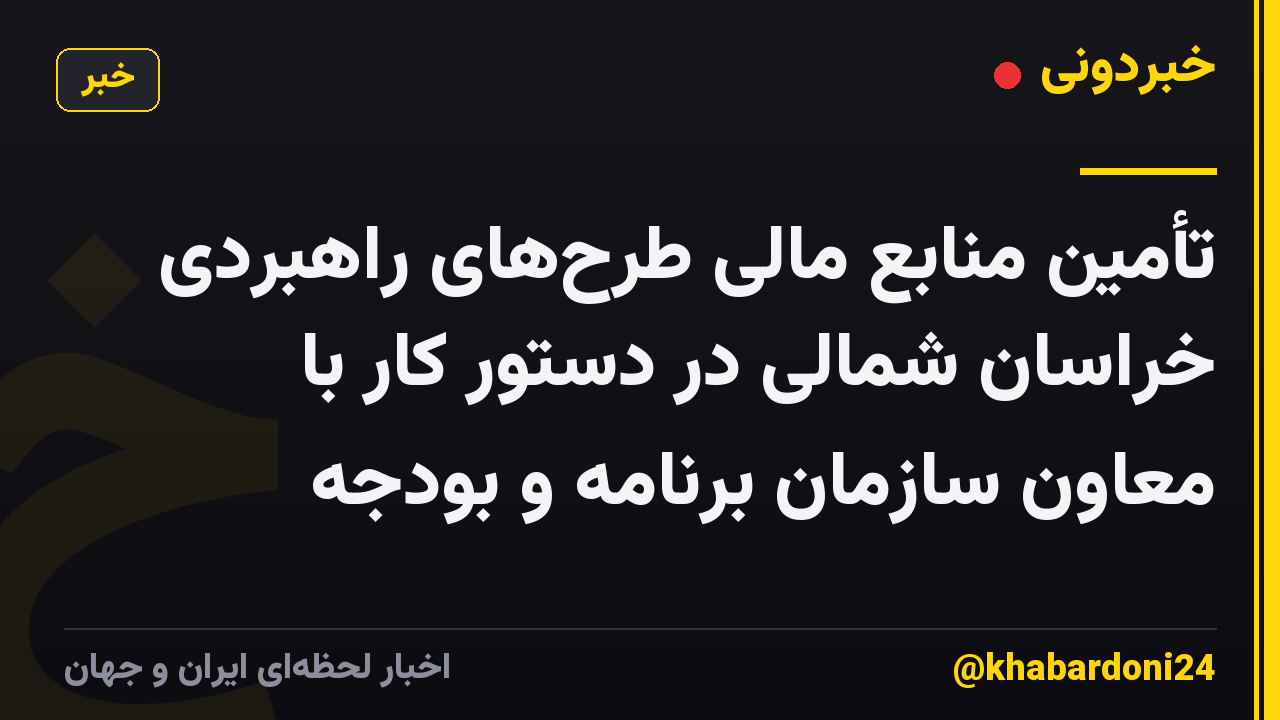 تأمین منابع مالی طرحهای راهبردی خراسان شمالی در دستور کار با معاون سازمان برنامه و بودجه