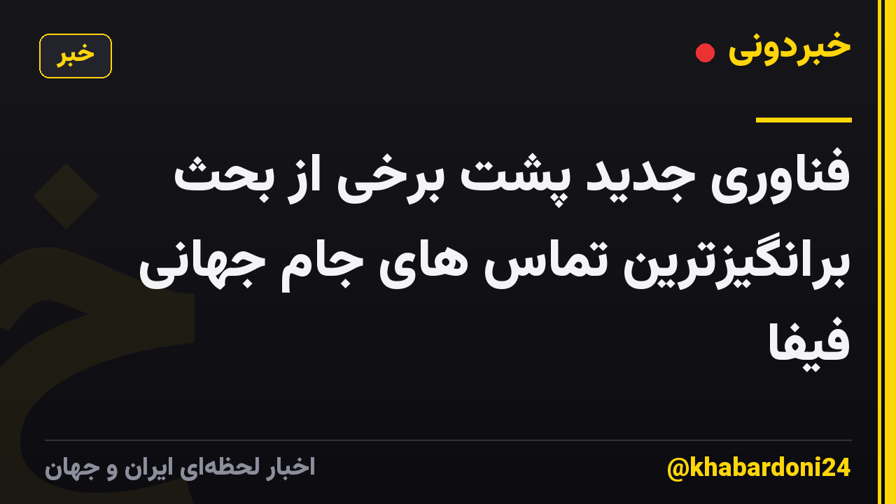 فناوری جدید پشت برخی از بحث برانگیزترین تماس های جام جهانی فیفا